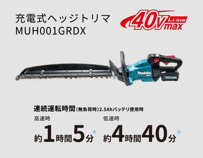 充電式ヘッジトリマMUH001GRDX 連続運転時間(無負荷時)2.5Ahバッテリ使用時 高速時 約1時間5分 低速時 約4時間40分